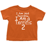 I Am Not Terrible I Am a Terrific 2 - Toddler T-Shirt - Choice of Colors
