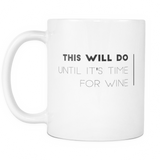 11oz Mug - This Will Do Until It's Time for Wine - White