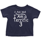 I Am Not Terrible I Am a Terrific 3 - Toddler T-Shirt - Choice of Colors