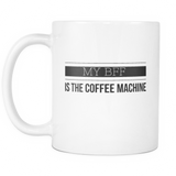 11oz Mug - My BFF is the Coffee Machine - White