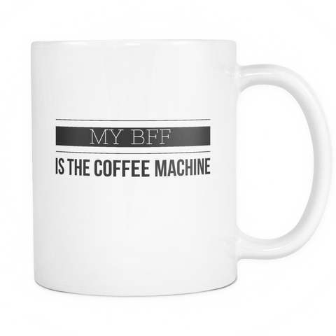 11oz Mug - My BFF is the Coffee Machine - White