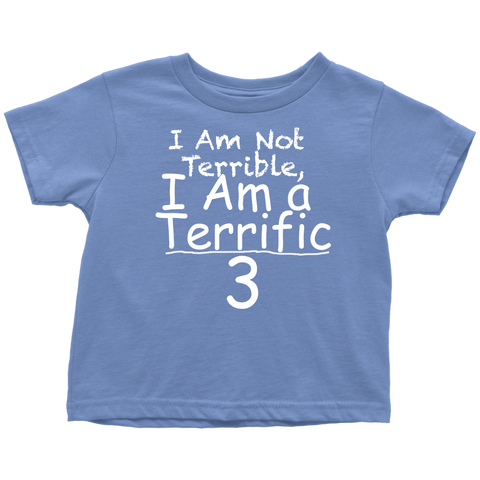 I Am Not Terrible I Am a Terrific 3 - Toddler T-Shirt - Choice of Colors